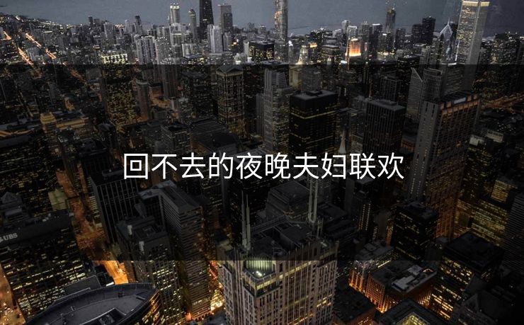 回不去的夜晚夫妇联欢